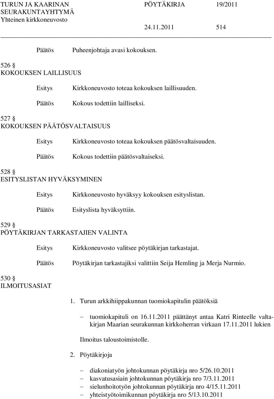 lista hyväksyttiin. 529 PÖYTÄKIRJAN TARKASTAJIEN VALINTA Kirkkoneuvosto valitsee pöytäkirjan tarkastajat. Pöytäkirjan tarkastajiksi valittiin Seija Hemling ja Merja Nurmio. 530 ILMOITUSASIAT 1.