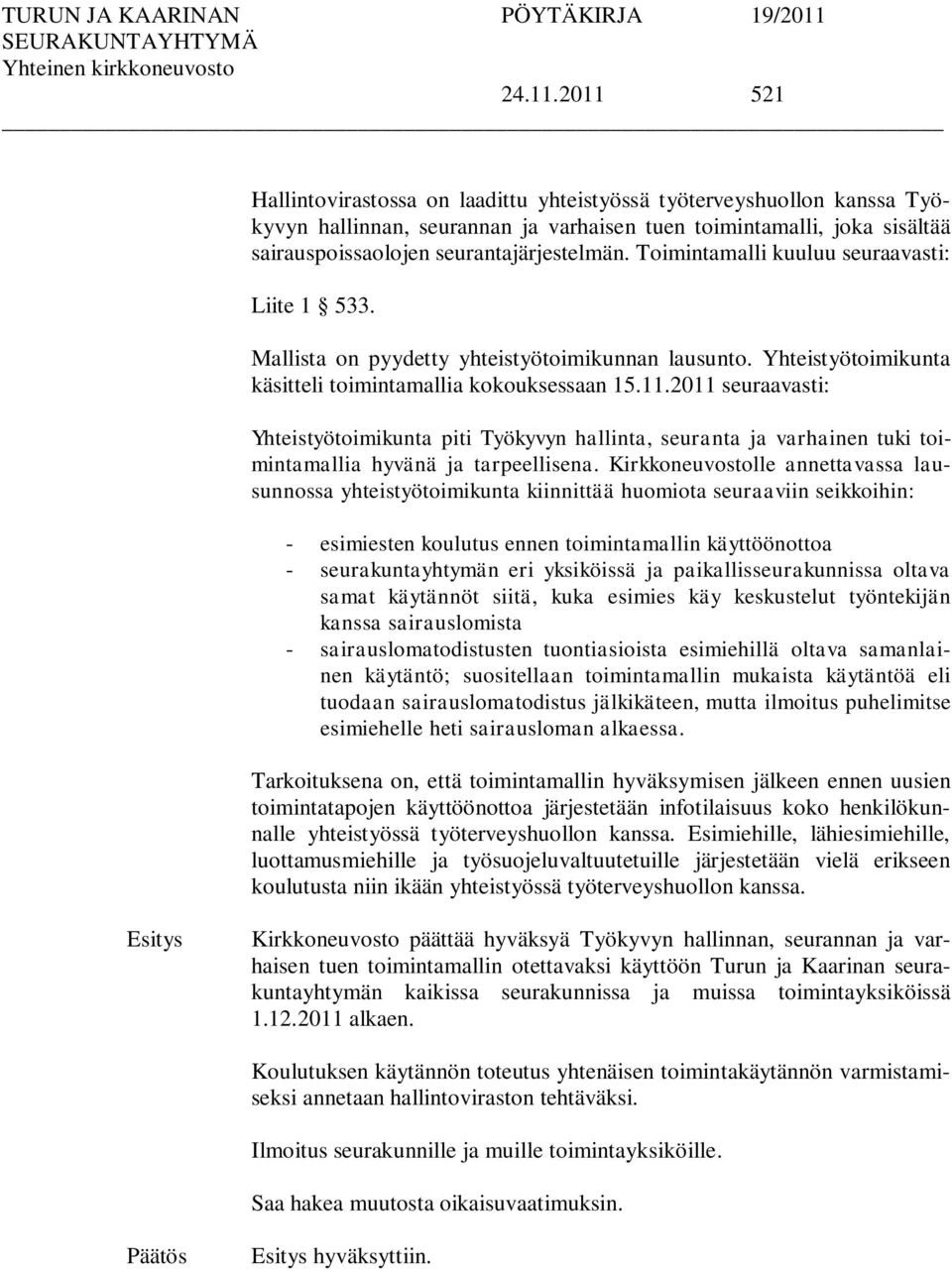 Toimintamalli kuuluu seuraavasti: Liite 1 533. Mallista on pyydetty yhteistyötoimikunnan lausunto. Yhteistyötoimikunta käsitteli toimintamallia kokouksessaan 15.11.