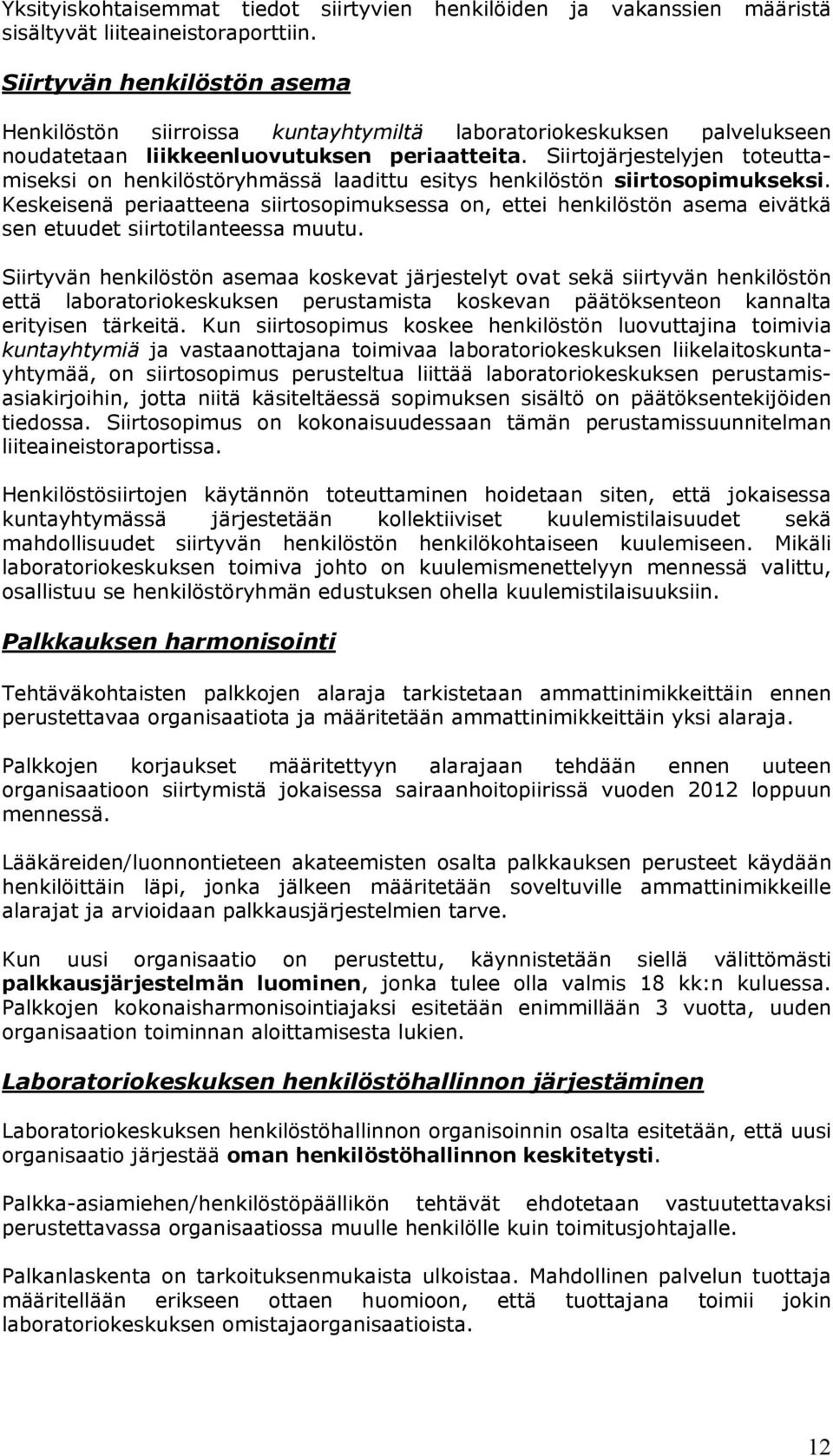 Siirtojärjestelyjen toteuttamiseksi on henkilöstöryhmässä laadittu esitys henkilöstön siirtosopimukseksi.