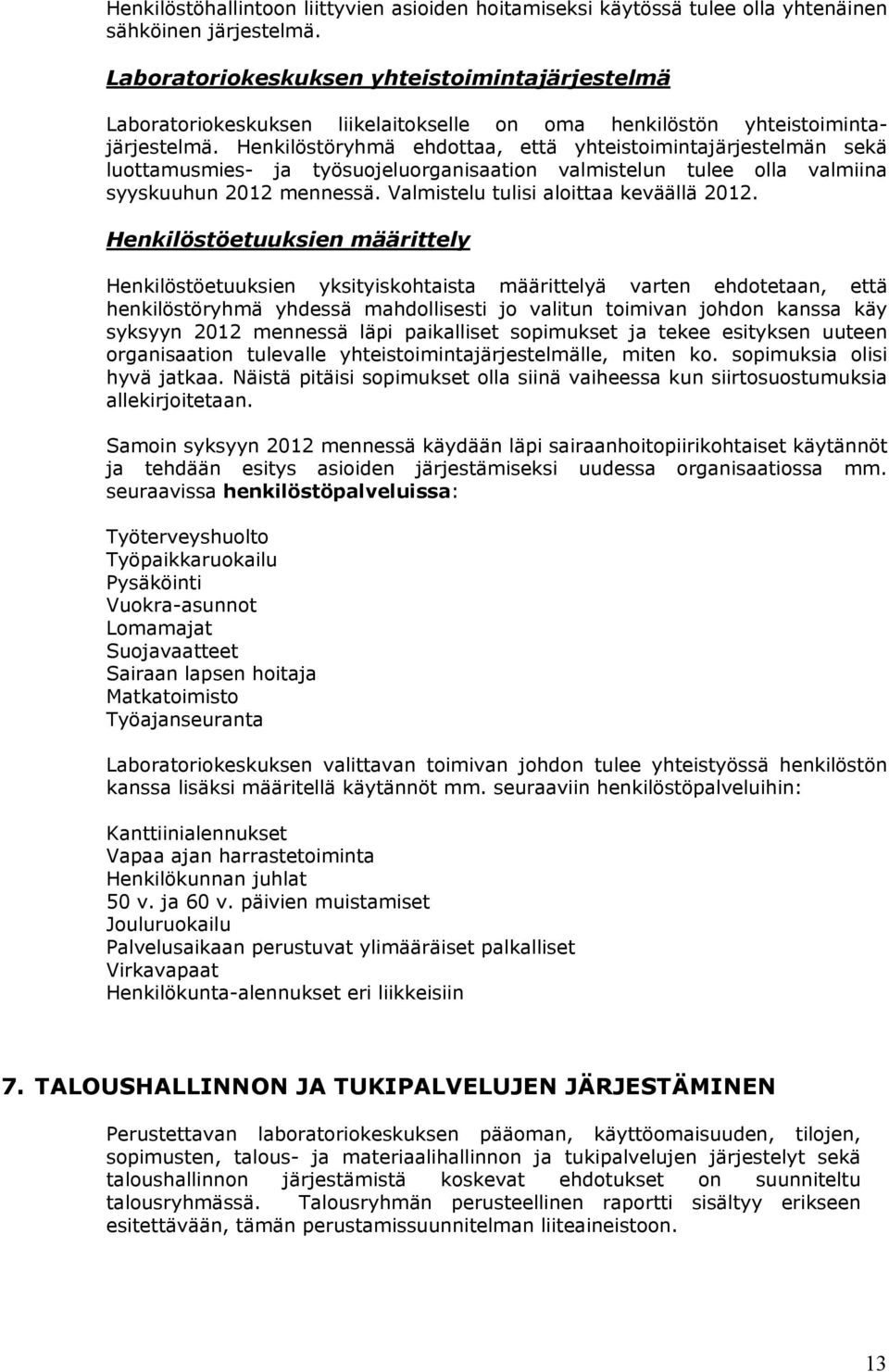 Henkilöstöryhmä ehdottaa, että yhteistoimintajärjestelmän sekä luottamusmies- ja työsuojeluorganisaation valmistelun tulee olla valmiina syyskuuhun 2012 mennessä.