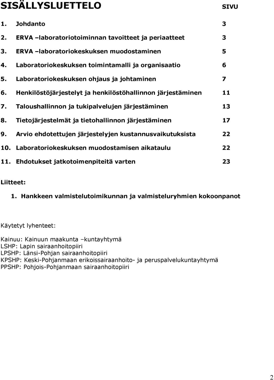 Tietojärjestelmät ja tietohallinnon järjestäminen 17 9. Arvio ehdotettujen järjestelyjen kustannusvaikutuksista 22 10. Laboratoriokeskuksen muodostamisen aikataulu 22 11.