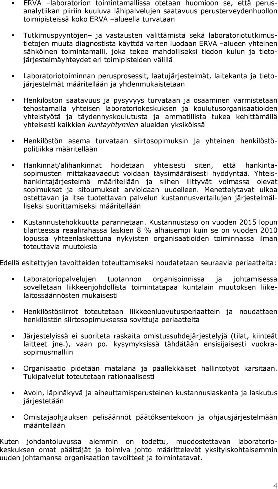 kulun ja tietojärjestelmäyhteydet eri toimipisteiden välillä Laboratoriotoiminnan perusprosessit, laatujärjestelmät, laitekanta ja tietojärjestelmät määritellään ja yhdenmukaistetaan Henkilöstön