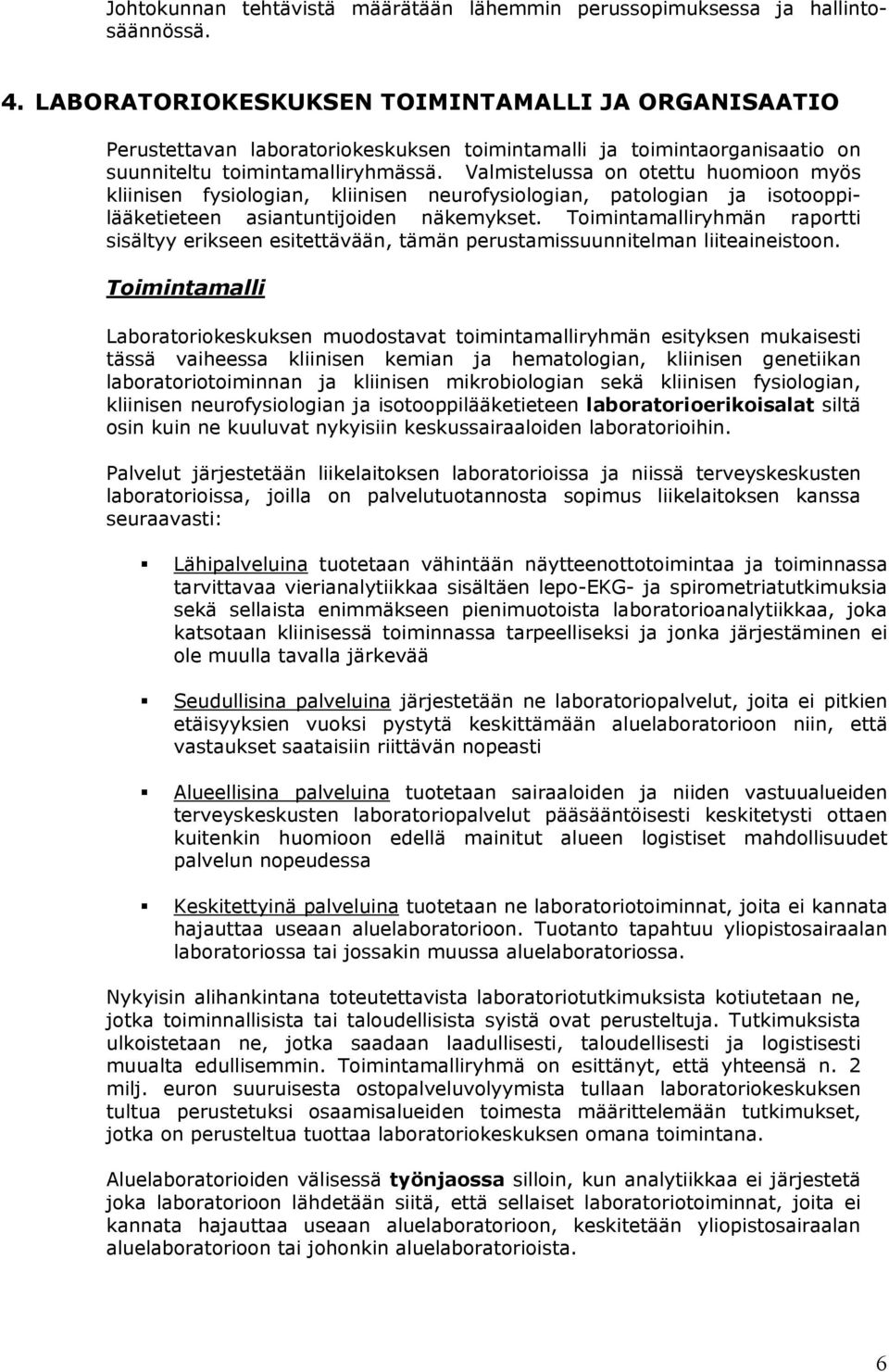 Valmistelussa on otettu huomioon myös kliinisen fysiologian, kliinisen neurofysiologian, patologian ja isotooppilääketieteen asiantuntijoiden näkemykset.