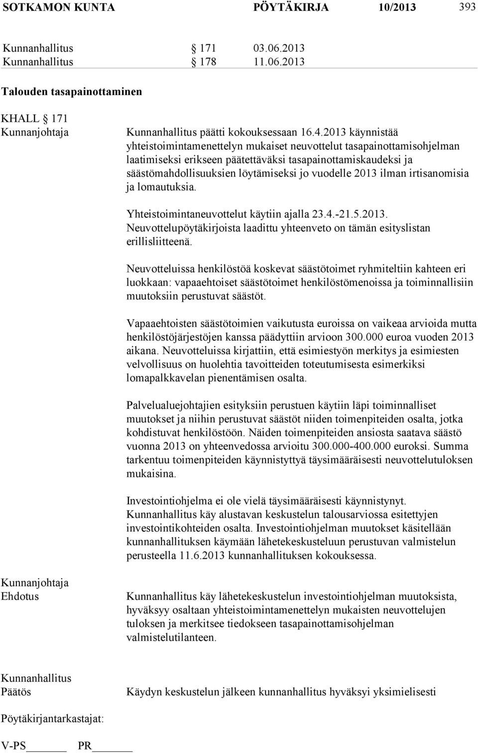 2013 ilman irtisanomisia ja lomautuksia. Yhteistoimintaneuvottelut käytiin ajalla 23.4.-21.5.2013. Neuvottelupöytäkirjoista laadittu yhteenveto on tämän esityslistan erillisliitteenä.