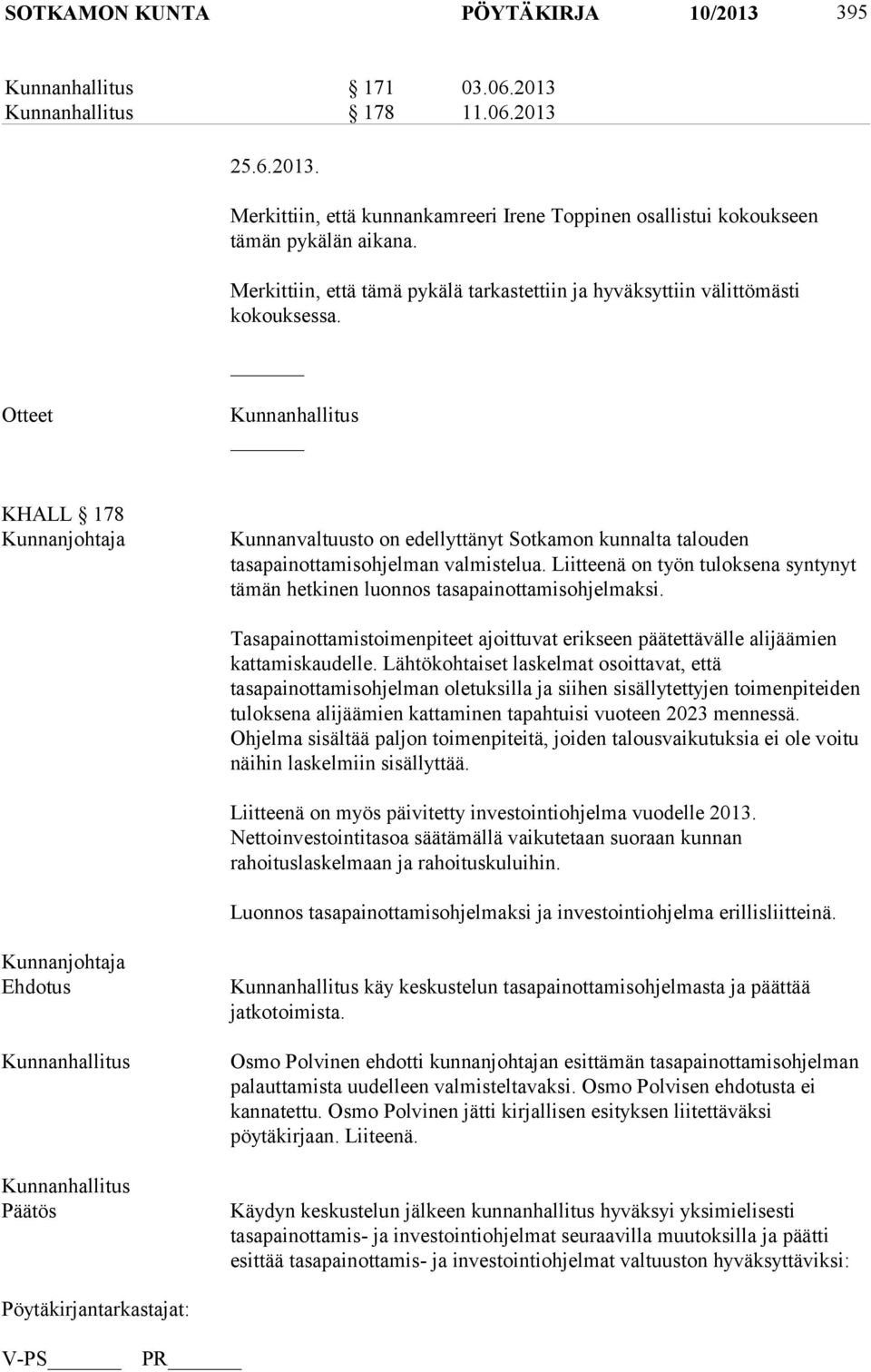 Liitteenä on työn tuloksena syntynyt tämän hetkinen luonnos tasapainottamisohjelmaksi. Tasapainottamistoimenpiteet ajoittuvat erikseen päätettävälle alijäämien kattamiskaudelle.