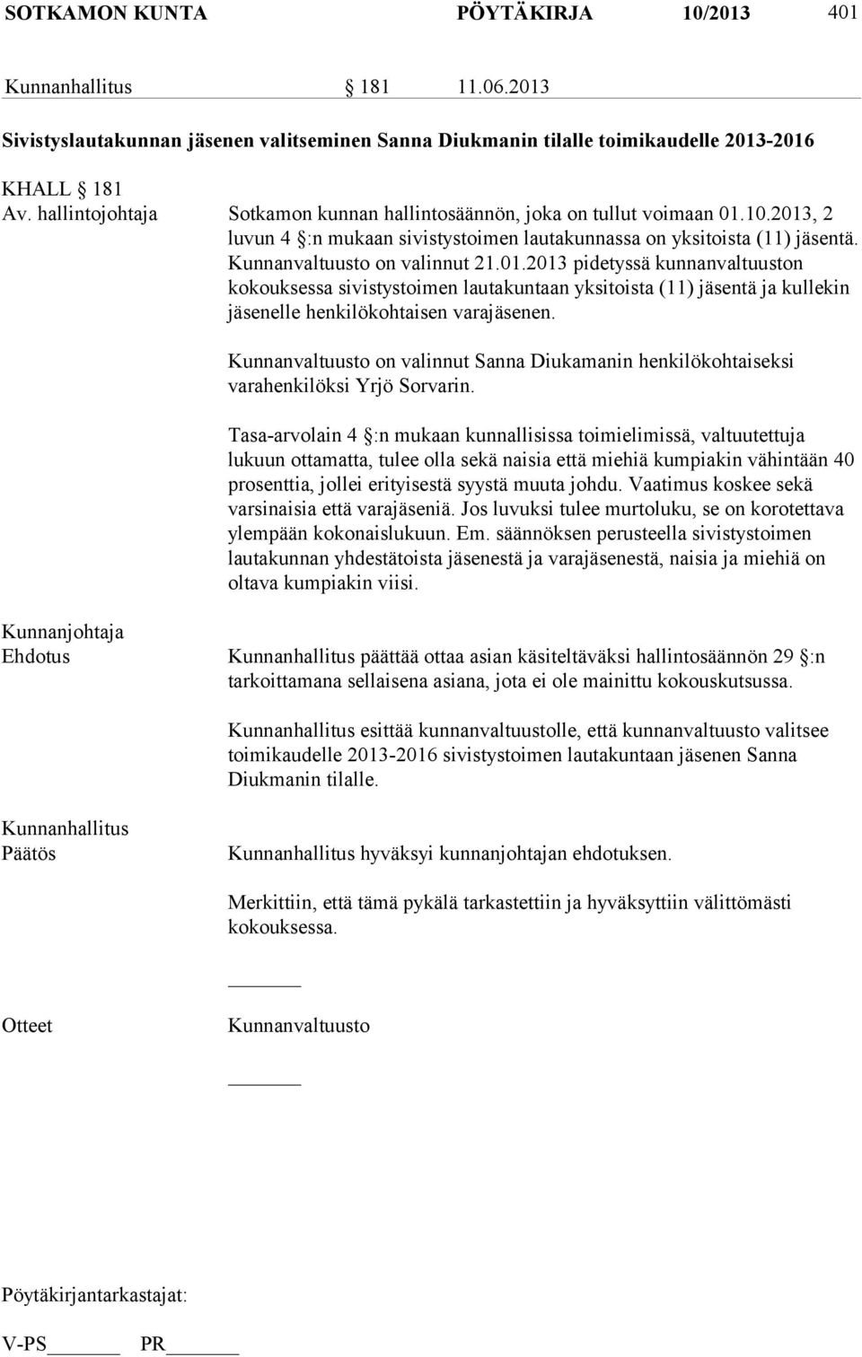 10.2013, 2 luvun 4 :n mukaan sivistystoimen lautakunnassa on yksitoista (11) jäsentä. Kunnanvaltuusto on valinnut 21.01.2013 pidetyssä kunnanvaltuuston kokouksessa sivistystoimen lautakuntaan yksitoista (11) jäsentä ja kullekin jäsenelle henkilökohtaisen varajäsenen.