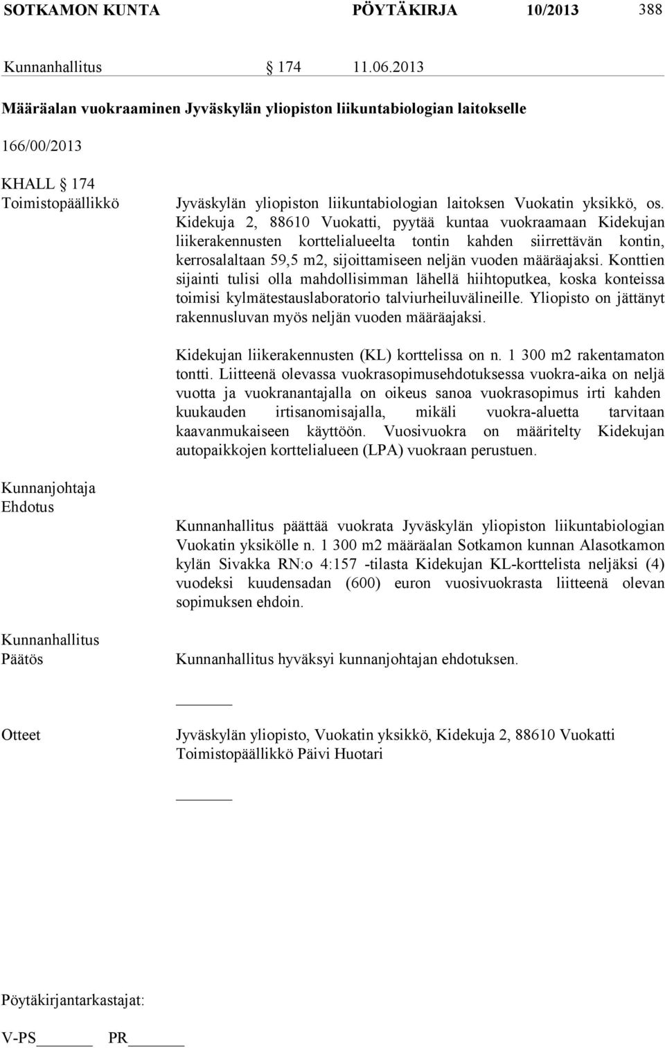 Kidekuja 2, 88610 Vuokatti, pyytää kuntaa vuokraamaan Kidekujan liikerakennusten korttelialueelta tontin kahden siirrettävän kontin, kerrosalaltaan 59,5 m2, sijoittamiseen neljän vuoden määräajaksi.