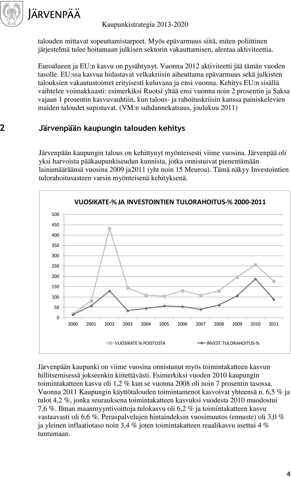 EU:ssa kasvua hidastavat velkakriisin aiheuttama epävarmuus sekä julkisten talouksien vakautustoimet erityisesti kuluvana ja ensi vuonna.