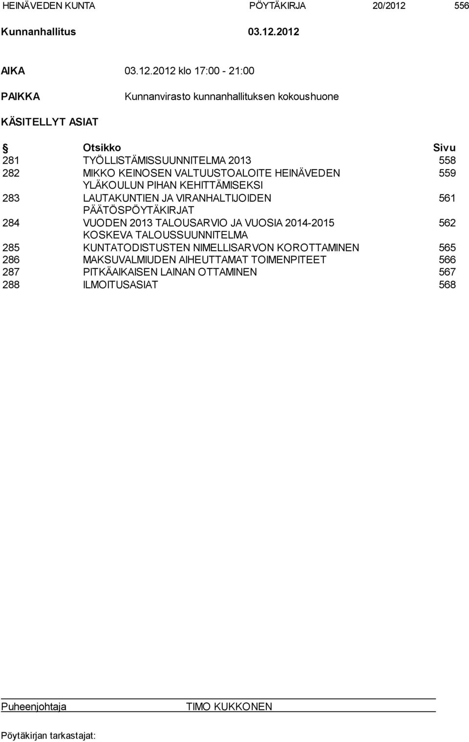 2012 AIKA 03.12.2012 klo 17:00-21:00 PAIKKA Kunnanvirasto kunnanhallituksen kokoushuone KÄSITELLYT ASIAT Otsikko Sivu 281 TYÖLLISTÄMISSUUNNITELMA 2013 558