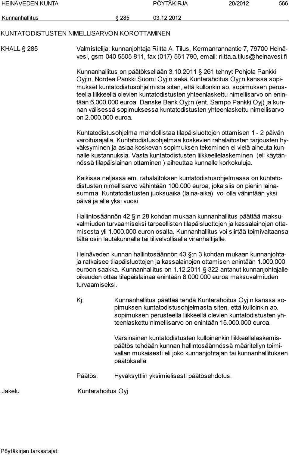 2011 261 tehnyt Pohjola Pankki Oyj:n, Nordea Pankki Suomi Oyj:n sekä Kuntarahoitus Oyj:n kanssa so pimuk set kuntatodistusohjelmista siten, että kullonkin ao.