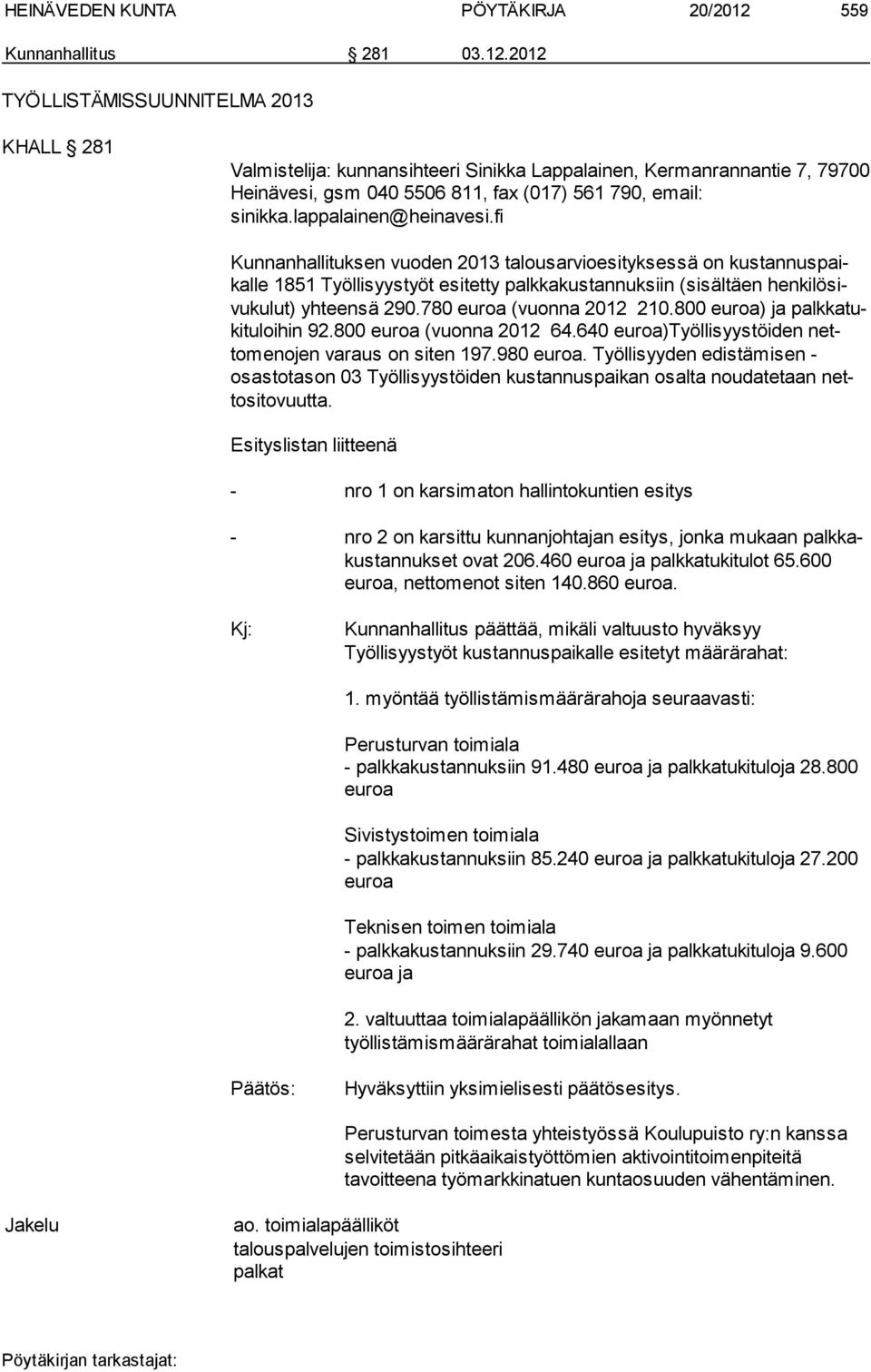 2012 TYÖLLISTÄMISSUUNNITELMA 2013 KHALL 281 Valmistelija: kunnansihteeri Sinikka Lappalainen, Kermanrannantie 7, 79700 Heinävesi, gsm 040 5506 811, fax (017) 561 790, email: sinikka.