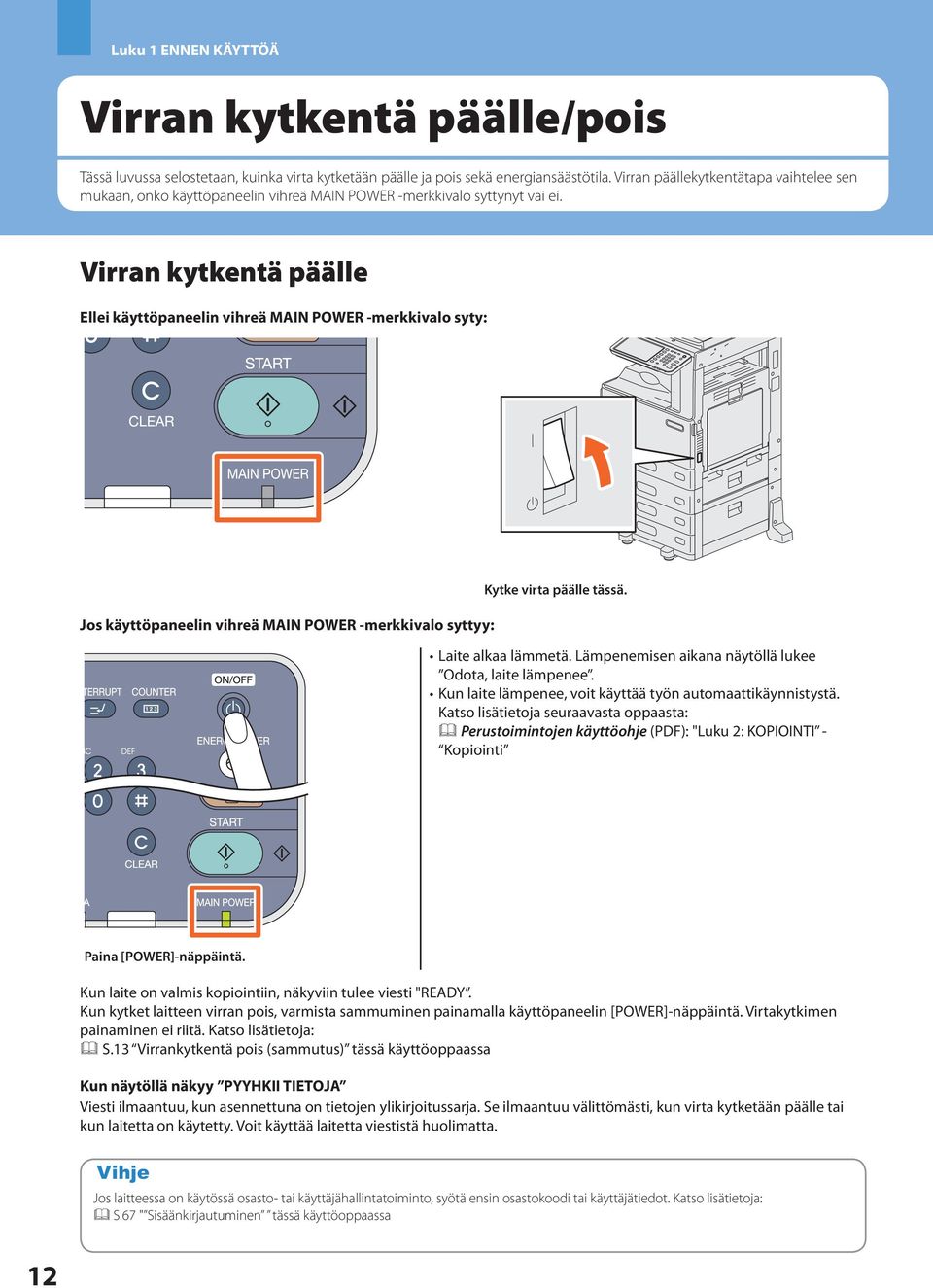 Virran kytkentä päälle Ellei käyttöpaneelin vihreä MAIN POWER -merkkivalo syty: Jos käyttöpaneelin vihreä MAIN POWER -merkkivalo syttyy: Kytke virta päälle tässä. Laite alkaa lämmetä.