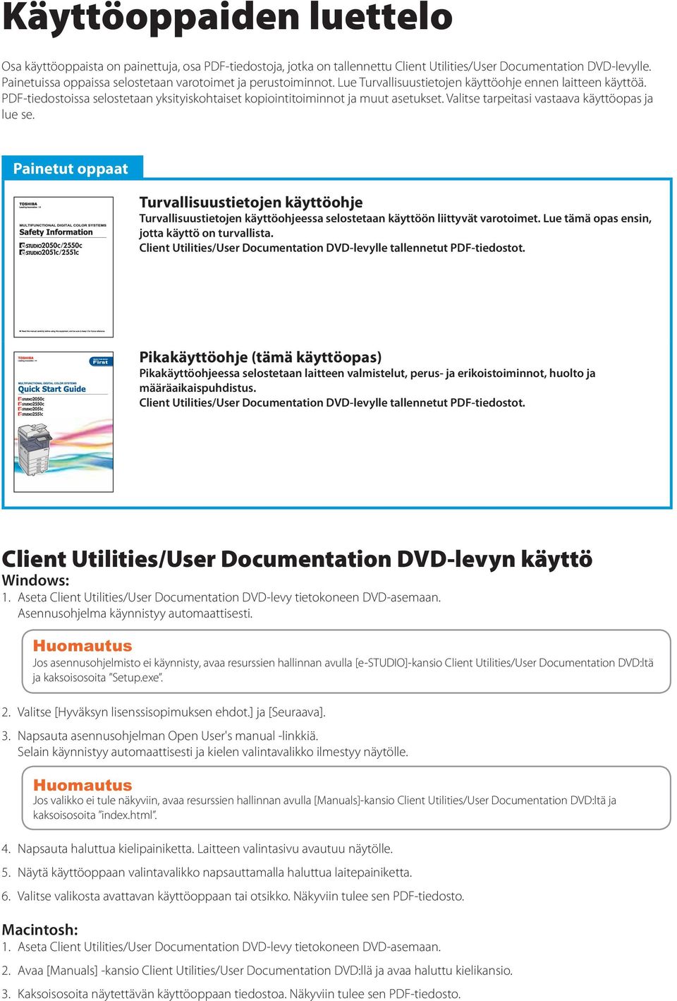 PDF-tiedostoissa selostetaan yksityiskohtaiset kopiointitoiminnot ja muut asetukset. Valitse tarpeitasi vastaava käyttöopas ja lue se.