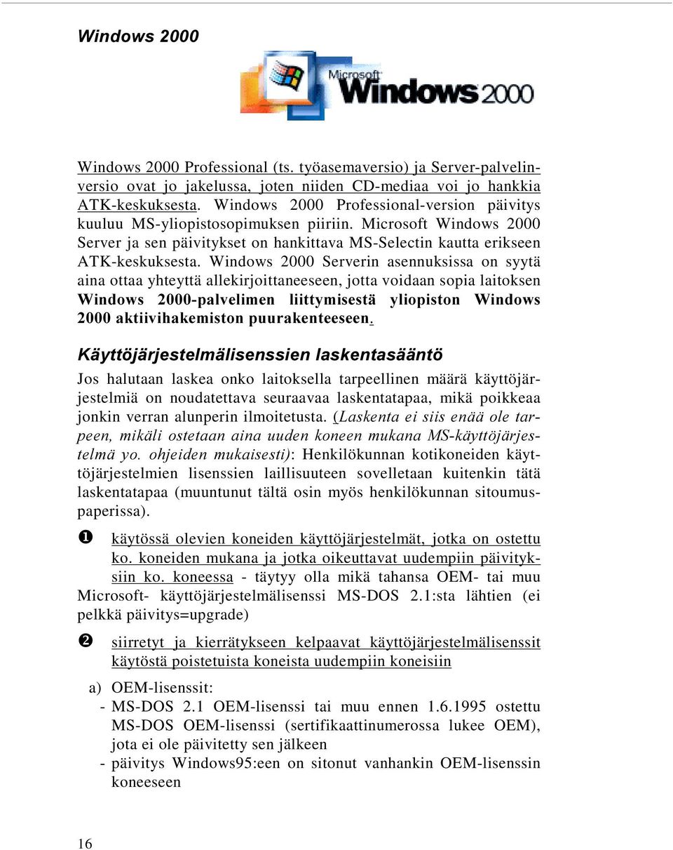 Windows 2000 Serverin asennuksissa on syytä aina ottaa yhteyttä allekirjoittaneeseen, jotta voidaan sopia laitoksen :LQGRZV SDOYHOLPHQ OLLWW\PLVHVWl \OLRSLVWRQ :LQGRZV