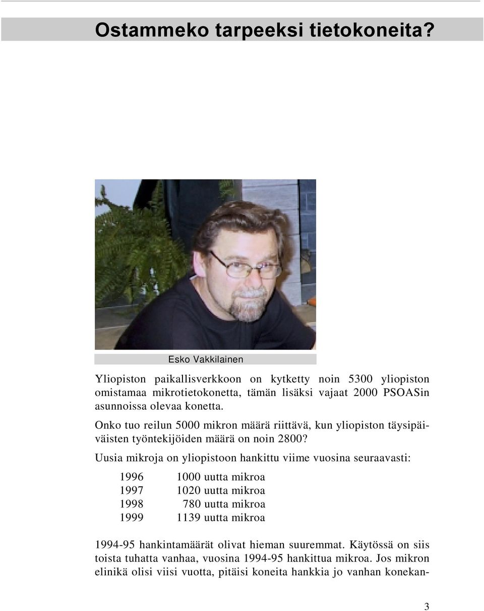 Uusia mikroja on yliopistoon hankittu viime vuosina seuraavasti: 1996 1000 uutta mikroa 1997 1020 uutta mikroa 1998 780 uutta mikroa 1999 1139 uutta mikroa 1994-95