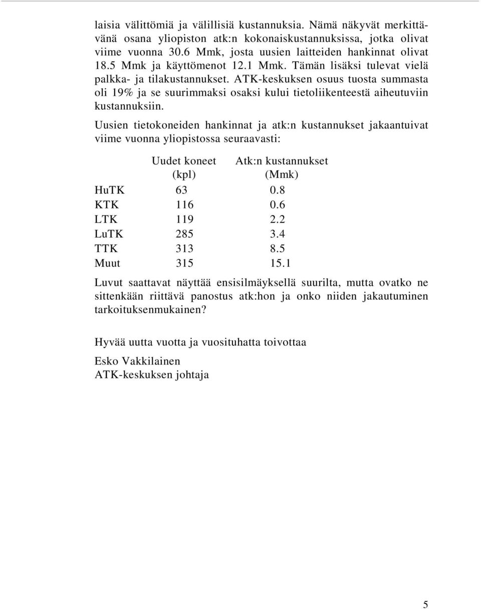 ATK-keskuksen osuus tuosta summasta oli 19% ja se suurimmaksi osaksi kului tietoliikenteestä aiheutuviin kustannuksiin.