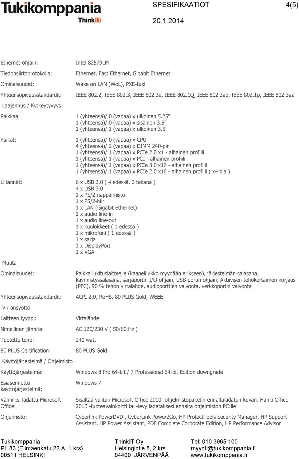 5" Paikat: 1 (yhteensä)/ 0 (vapaa) x CPU 4 (yhteensä)/ 2 (vapaa) x DIMM 240-pin 1 (yhteensä)/ 1 (vapaa) x PCIe 2.