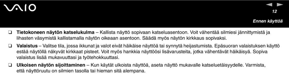 Valaistus Valitse tila, jossa ikkunat ja valot eivät häikäise näyttöä tai synnytä heijastumista. Epäsuoran valaistuksen käyttö estää näytöllä näkyvät kirkkaat pisteet.