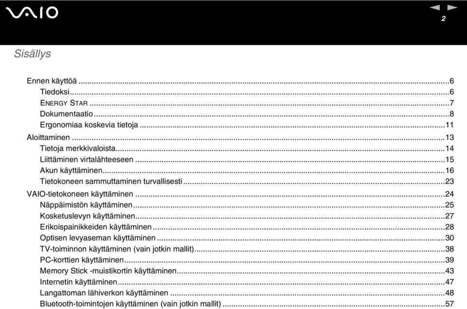 ..25 Kosketuslevyn käyttäminen...27 Erikoispainikkeiden käyttäminen...28 Optisen levyaseman käyttäminen...30 TV-toiminnon käyttäminen (vain jotkin mallit).