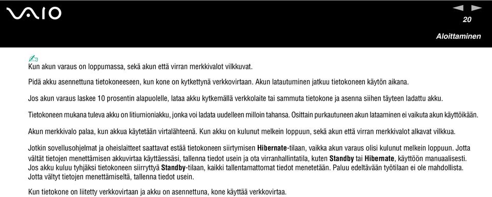 Tietokoneen mukana tuleva akku on litiumioniakku, jonka voi ladata uudelleen milloin tahansa. Osittain purkautuneen akun lataaminen ei vaikuta akun käyttöikään.