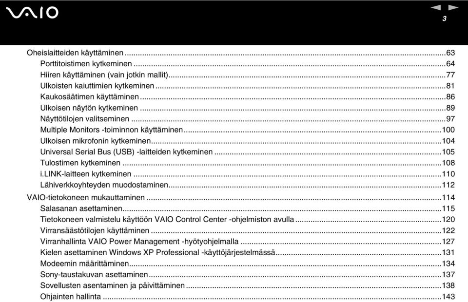 ..105 Tulostimen kytkeminen...108 i.lik-laitteen kytkeminen...110 Lähiverkkoyhteyden muodostaminen...112 VAIO-tietokoneen mukauttaminen...114 Salasanan asettaminen.