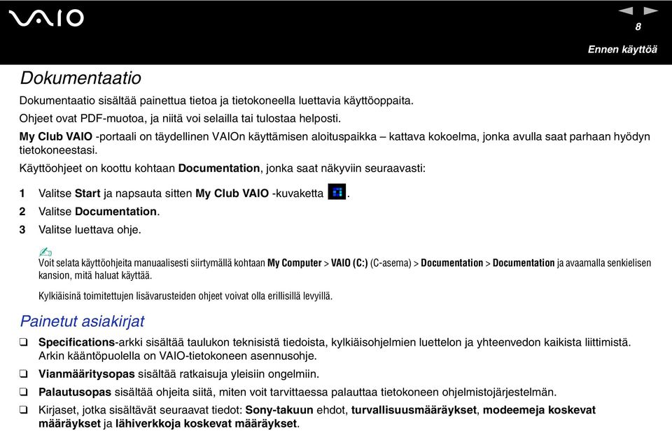 Käyttöohjeet on koottu kohtaan Documentation, jonka saat näkyviin seuraavasti: 1 Valitse Start ja napsauta sitten My Club VAIO -kuvaketta. 2 Valitse Documentation. 3 Valitse luettava ohje.