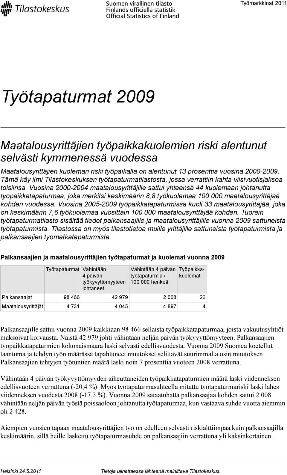 Vuosina 2000-2004 maatalousyrittäjille sattui yhteensä 44 kuolemaan johtanutta työpaikkatapaturmaa, joka merkitsi keskimäärin 8,8 työkuolemaa 000 maatalousyrittäjää kohden vuodessa.