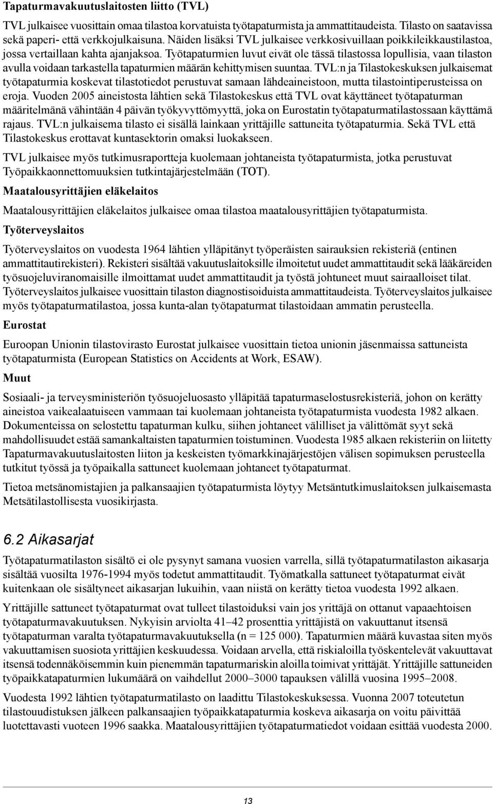 Työtapaturmien luvut eivät ole tässä tilastossa lopullisia, vaan tilaston avulla voidaan tarkastella tapaturmien määrän kehittymisen suuntaa.