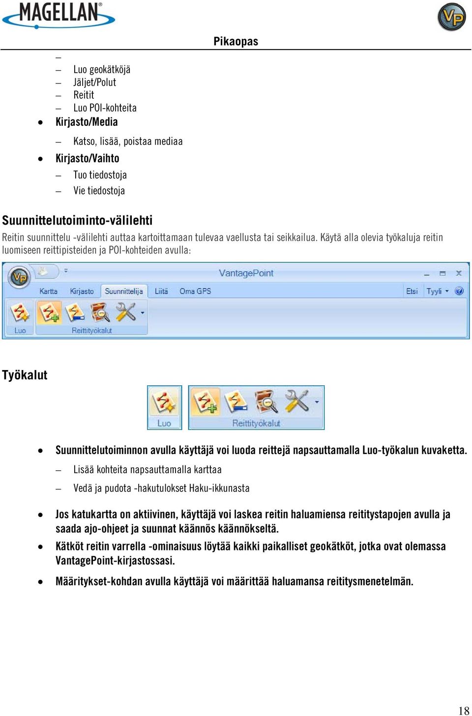 Käytä alla olevia työkaluja reitin luomiseen reittipisteiden ja POI-kohteiden avulla: Työkalut Suunnittelutoiminnon avulla käyttäjä voi luoda reittejä napsauttamalla Luo-työkalun kuvaketta.