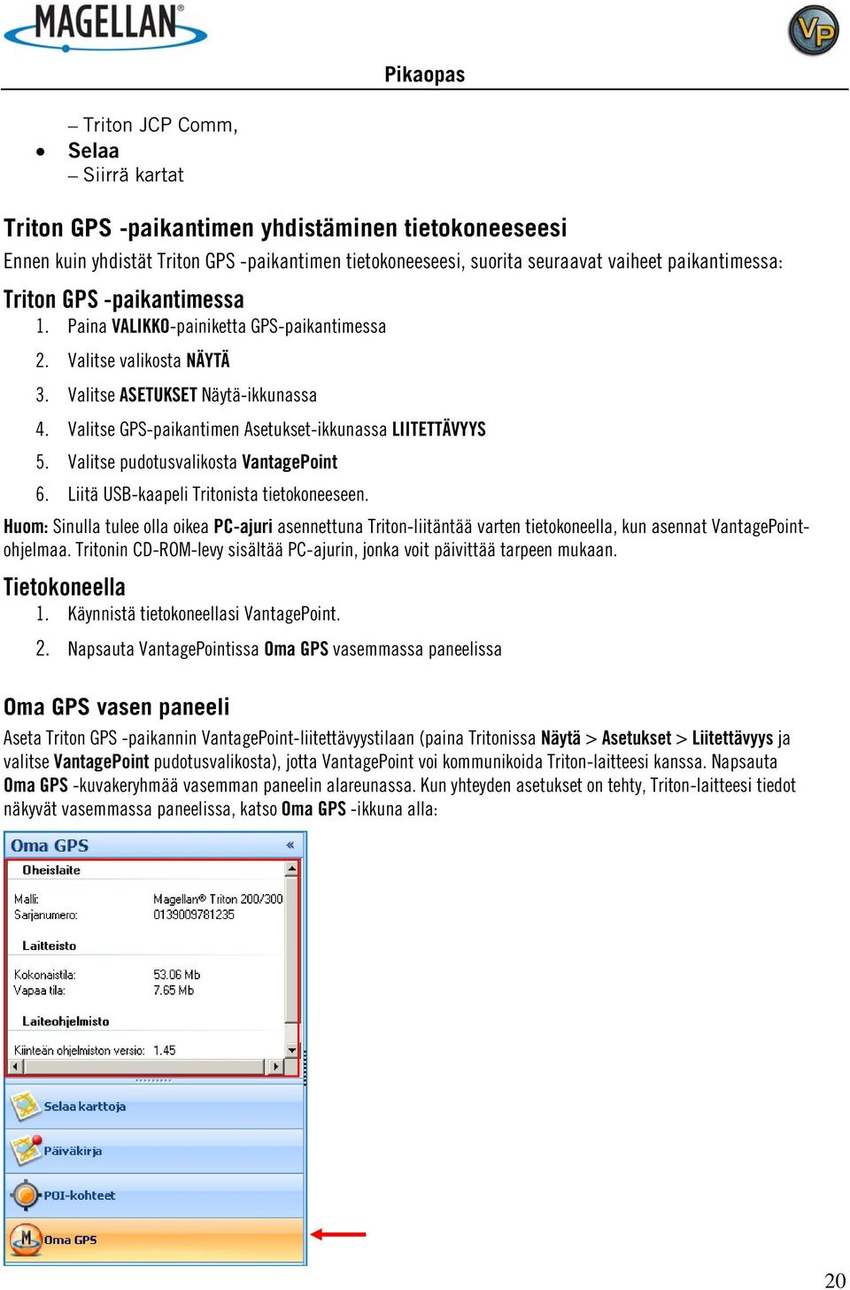 Valitse pudotusvalikosta VantagePoint 6. Liitä USB-kaapeli Tritonista tietokoneeseen.