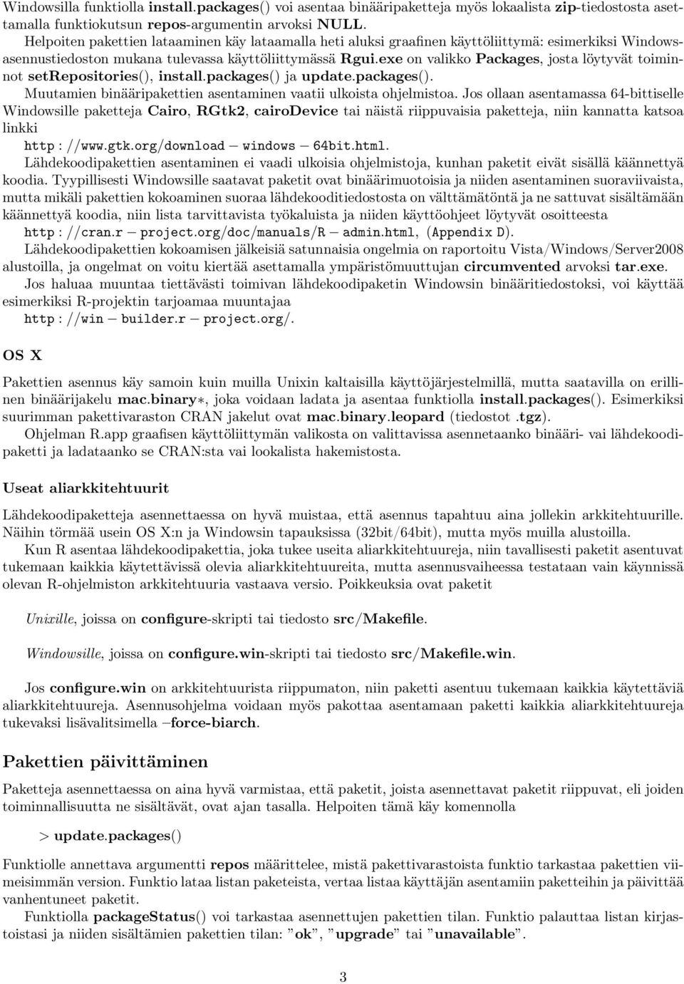 exe on valikko Packages, josta löytyvät toiminnot setrepositories(), install.packages() ja update.packages(). Muutamien binääripakettien asentaminen vaatii ulkoista ohjelmistoa.