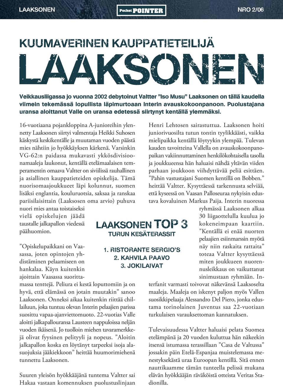 16-vuotiaana pojankloppina A-junioreihin ylennetty Laaksonen siirtyi valmentaja Heikki Suhosen käskystä keskikentälle ja muutaman vuoden päästä mies nähtiin jo hyökkäyksen kärkenä.