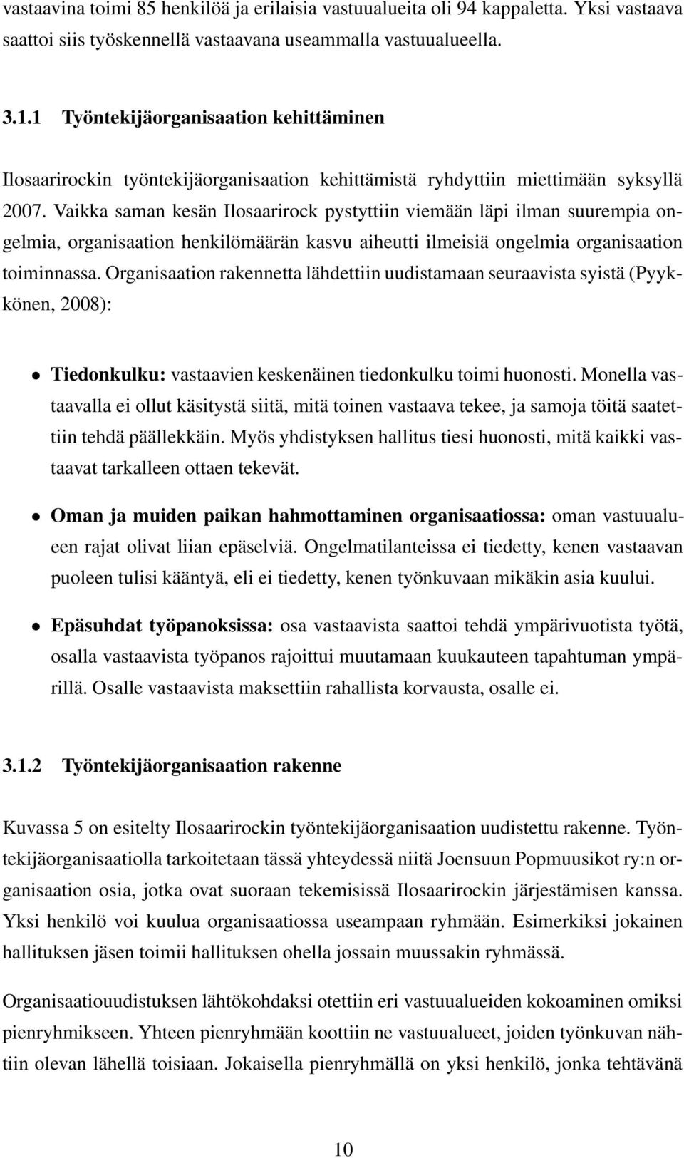 Vaikka saman kesän Ilosaarirock pystyttiin viemään läpi ilman suurempia ongelmia, organisaation henkilömäärän kasvu aiheutti ilmeisiä ongelmia organisaation toiminnassa.