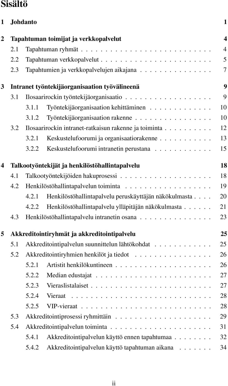 ............ 10 3.1.2 Työntekijäorganisaation rakenne................ 10 3.2 Ilosaarirockin intranet-ratkaisun rakenne ja toiminta.......... 12 3.2.1 Keskustelufoorumi ja organisaatiorakenne........... 13 3.