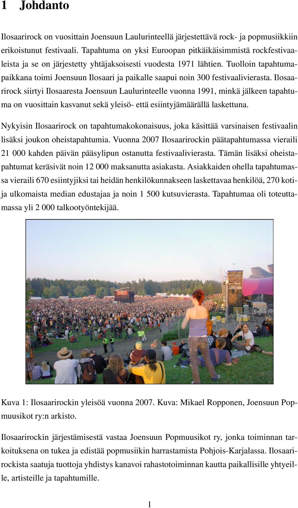 Tuolloin tapahtumapaikkana toimi Joensuun Ilosaari ja paikalle saapui noin 300 festivaalivierasta.