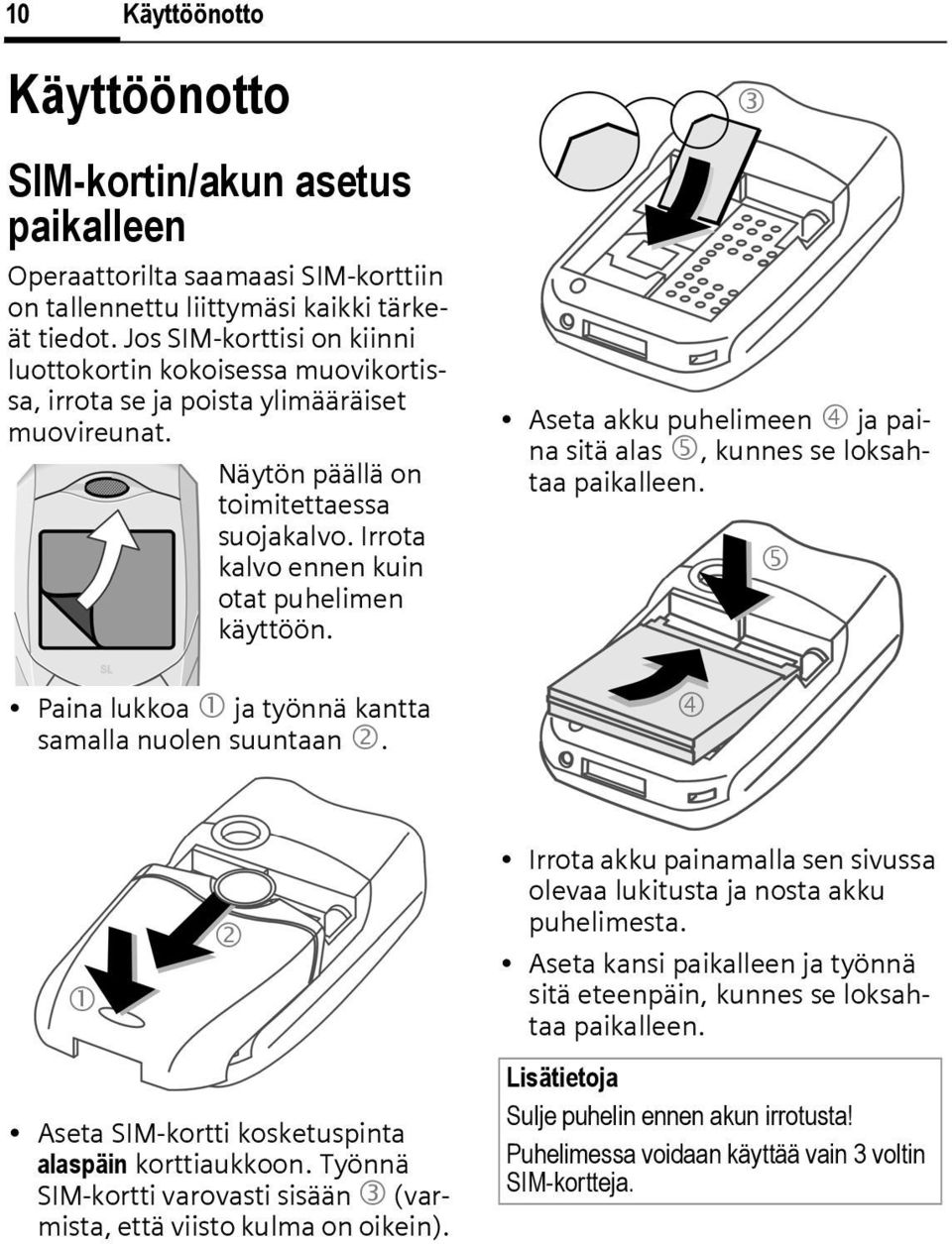 Irrota kalvo ennen kuin otat puhelimen käyttöön. Paina lukkoa 1 ja työnnä kantta samalla nuolen suuntaan 2. Aseta akku puhelimeen 4 ja paina sitä alas 5, kunnes se loksahtaa paikalleen.