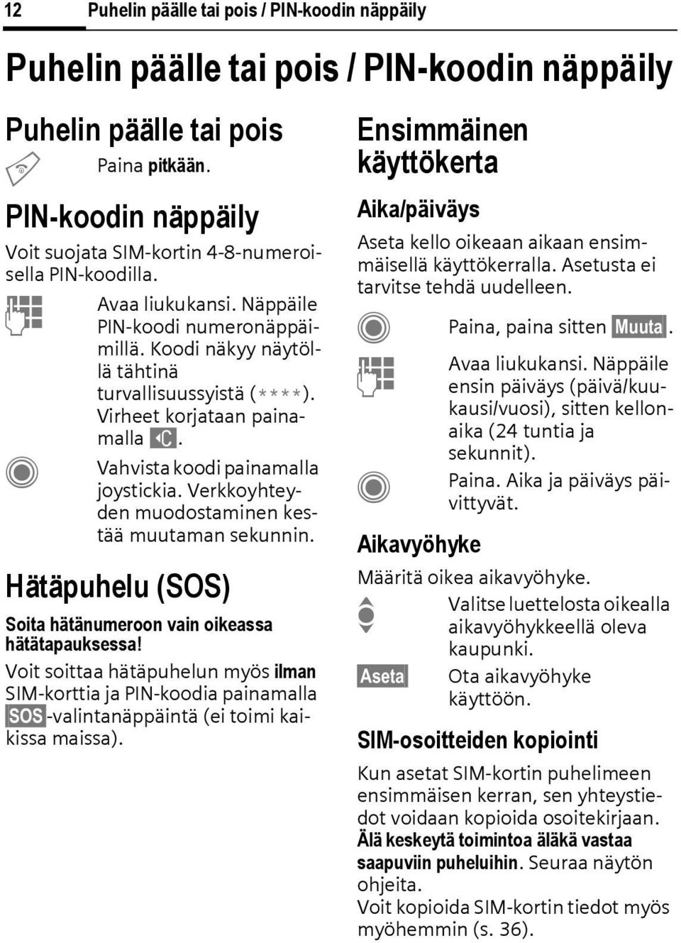 Virheet korjataan painamalla ]. Vahvista koodi painamalla joystickia. Verkkoyhteyden muodostaminen kestää muutaman sekunnin. Hätäpuhelu (SOS) Soita hätänumeroon vain oikeassa hätätapauksessa!