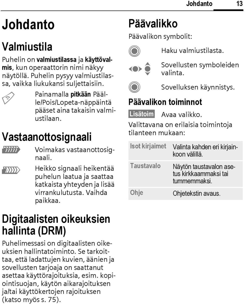 Heikko signaali heikentää puhelun laatua ja saattaa katkaista yhteyden ja lisää virrankulutusta. Vaihda paikkaa.