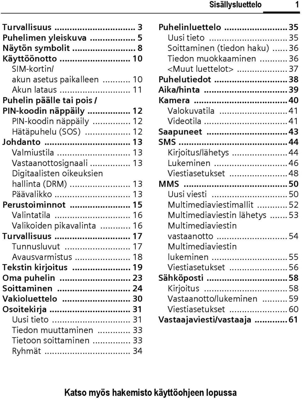 .. 13 Digitaalisten oikeuksien hallinta (DRM)... 13 Päävalikko... 13 Perustoiminnot... 15 Valintatila... 16 Valikoiden pikavalinta... 16 Turvallisuus... 17 Tunnusluvut... 17 Avausvarmistus.