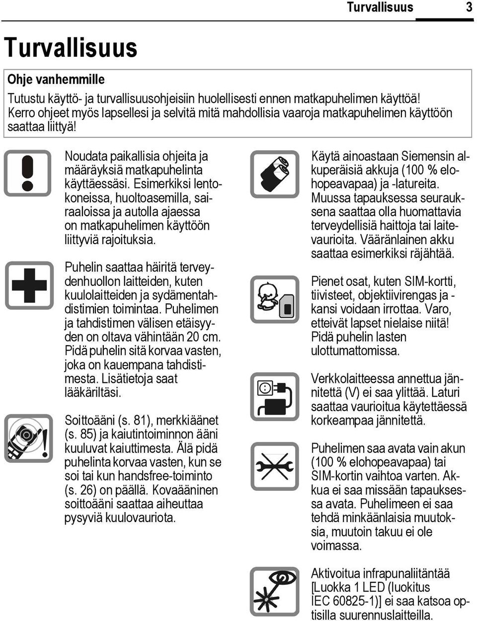 Esimerkiksi lentokoneissa, huoltoasemilla, sairaaloissa ja autolla ajaessa on matkapuhelimen käyttöön liittyviä rajoituksia.