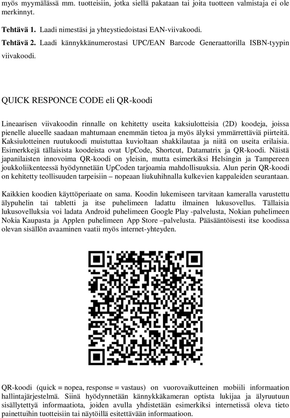 QUICK RESPONCE CODE eli QR-koodi Lineaarisen viivakoodin rinnalle on kehitetty useita kaksiulotteisia (2D) koodeja, joissa pienelle alueelle saadaan mahtumaan enemmän tietoa ja myös älyksi