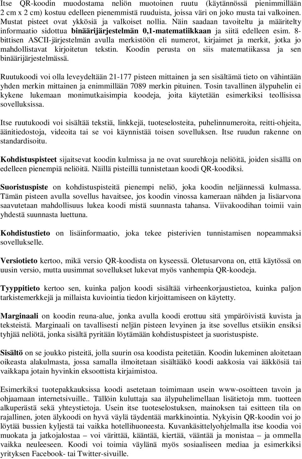 8- bittisen ASCII-järjestelmän avulla merkistöön eli numerot, kirjaimet ja merkit, jotka jo mahdollistavat kirjoitetun tekstin. Koodin perusta on siis matematiikassa ja sen binäärijärjestelmässä.