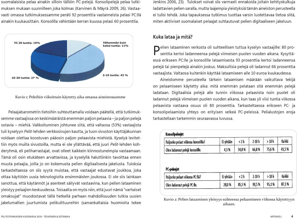 Tulokset voivat siis varmasti ennakoida joitain kehityskulkuja ladattavien pelien saralla, mutta laajempia yleistyksiä tämän aineiston perusteella ei tulisi tehdä.