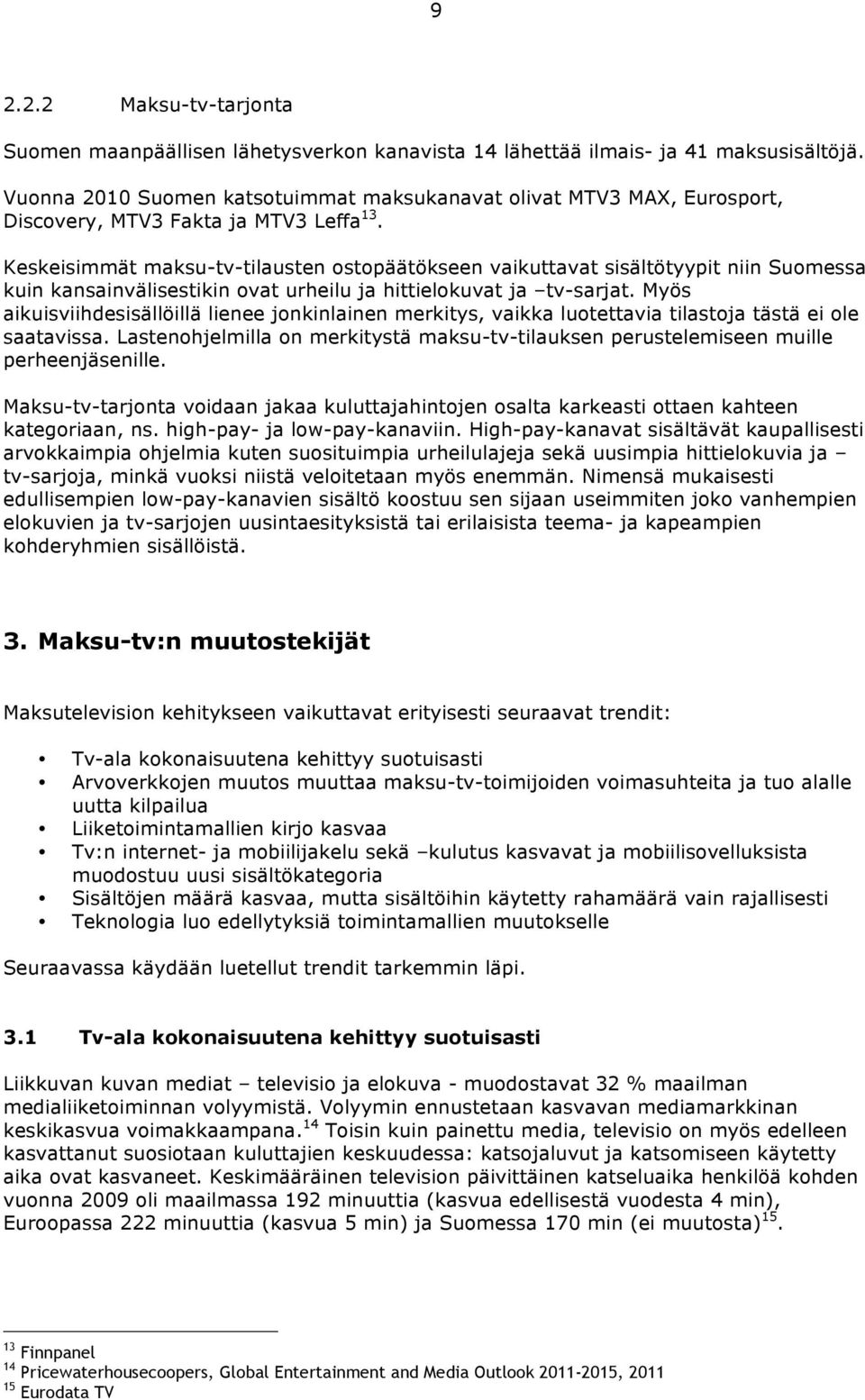 Keskeisimmät maksu-tv-tilausten ostopäätökseen vaikuttavat sisältötyypit niin Suomessa kuin kansainvälisestikin ovat urheilu ja hittielokuvat ja tv-sarjat.