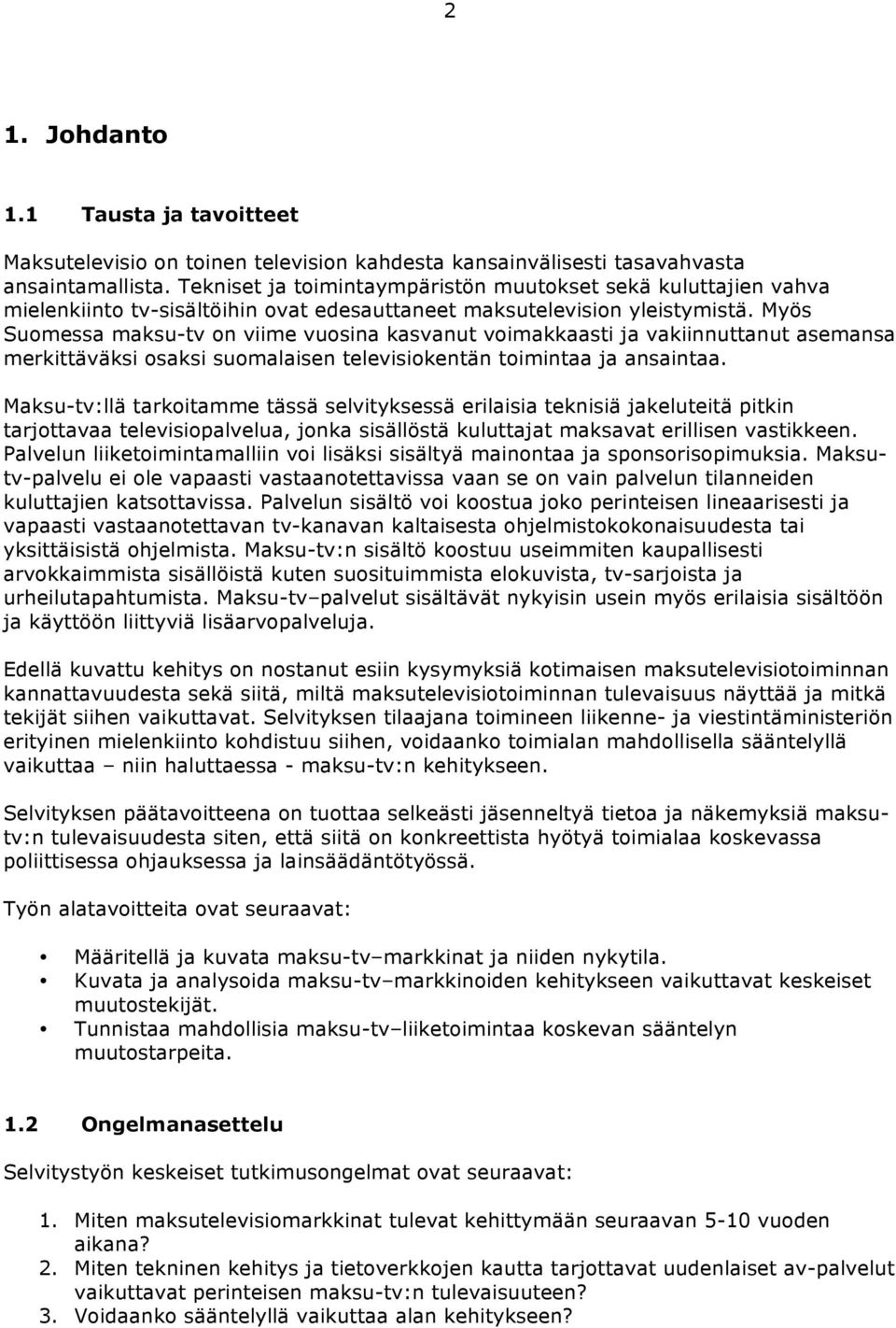 Myös Suomessa maksu-tv on viime vuosina kasvanut voimakkaasti ja vakiinnuttanut asemansa merkittäväksi osaksi suomalaisen televisiokentän toimintaa ja ansaintaa.