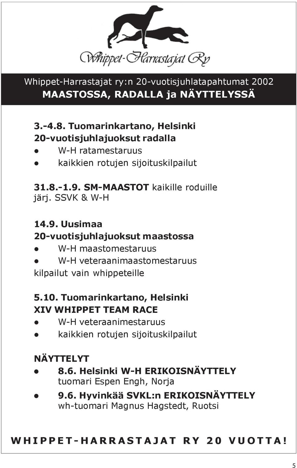 9. Uusimaa 20-vuotisjuhlajuoksut maastossa W-H maastomestaruus W-H veteraanimaastomestaruus kilpailut vain whippeteille 5.10.