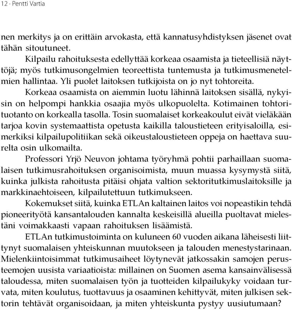 Yli puolet laitoksen tutkijoista on jo nyt tohtoreita. Korkeaa osaamista on aiemmin luotu lähinnä laitoksen sisällä, nykyisin on helpompi hankkia osaajia myös ulkopuolelta.