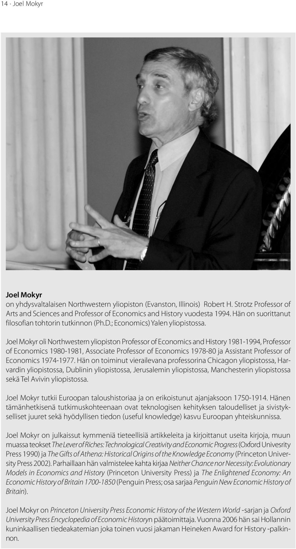 Joel Mokyr oli Northwestern yliopiston Professor of Economics and History 1981-1994, Professor of Economics 1980-1981, Associate Professor of Economics 1978-80 ja Assistant Professor of Economics