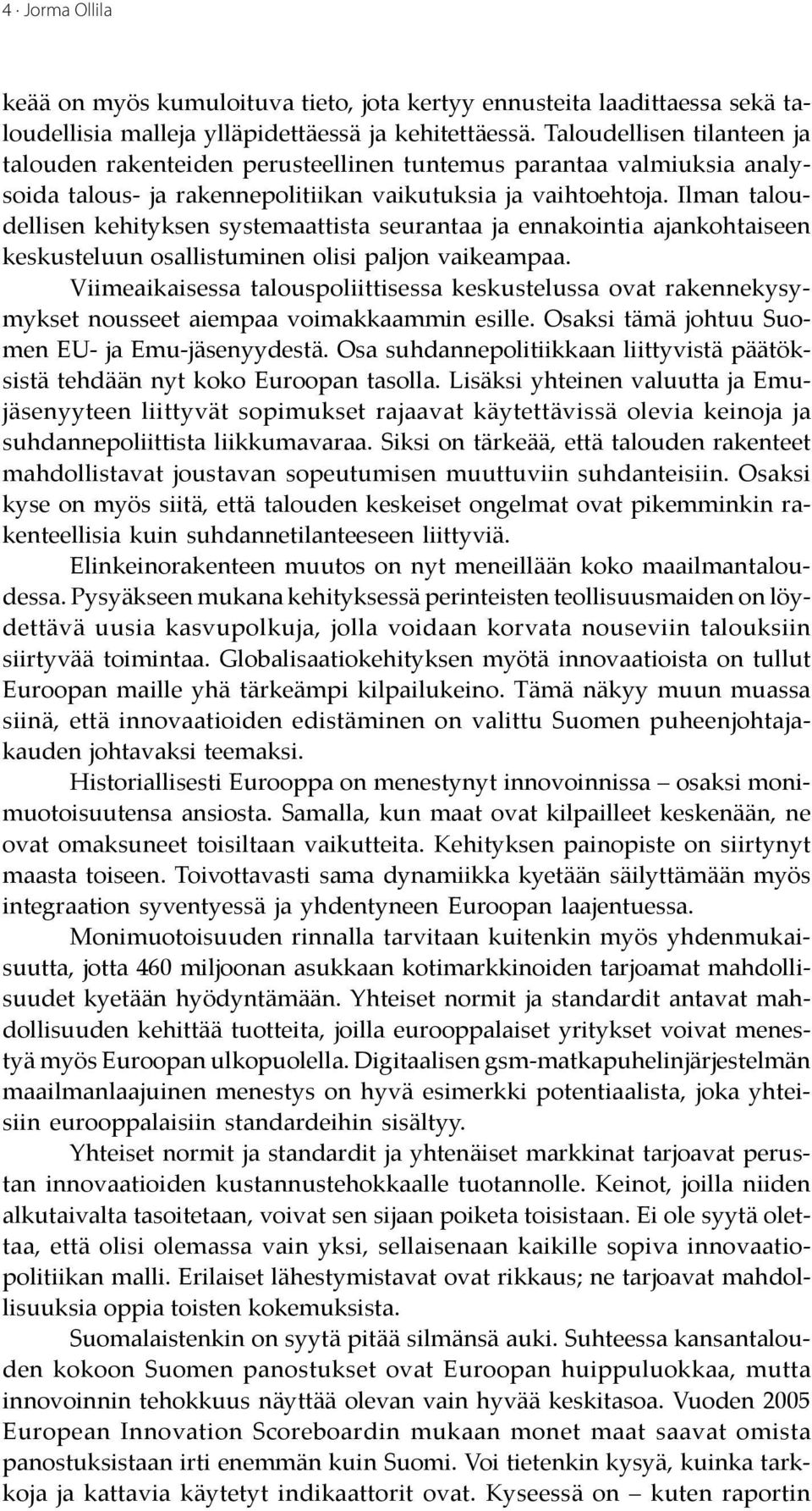 Ilman taloudellisen kehityksen systemaattista seurantaa ja ennakointia ajankohtaiseen keskusteluun osallistuminen olisi paljon vaikeampaa.