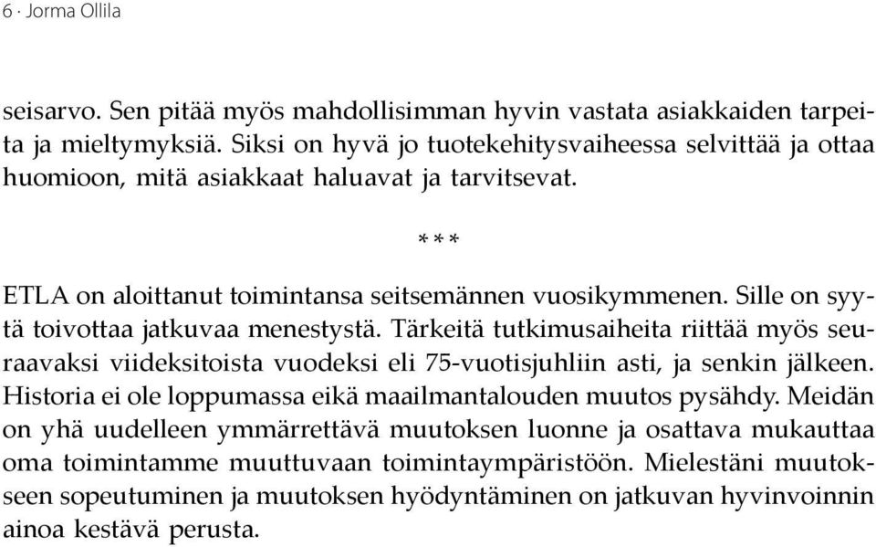 Sille on syytä toivottaa jatkuvaa menestystä. Tärkeitä tutkimusaiheita riittää myös seuraavaksi viideksitoista vuodeksi eli 75-vuotisjuhliin asti, ja senkin jälkeen.